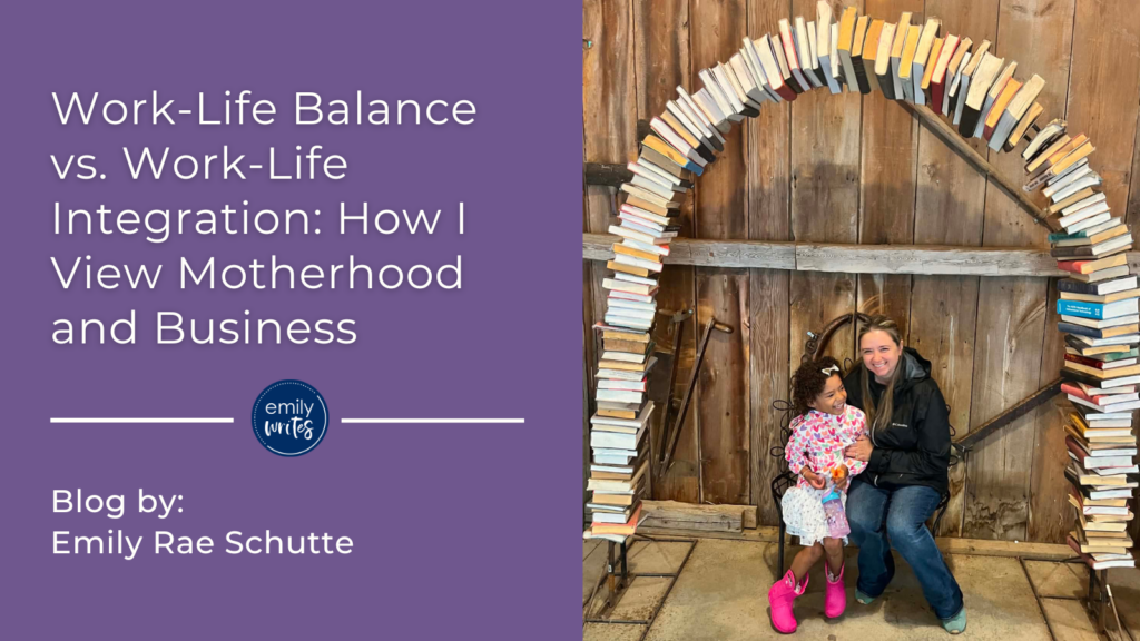 Work-Life Balance vs. Work-Life Integration: How I View Motherhood and Business